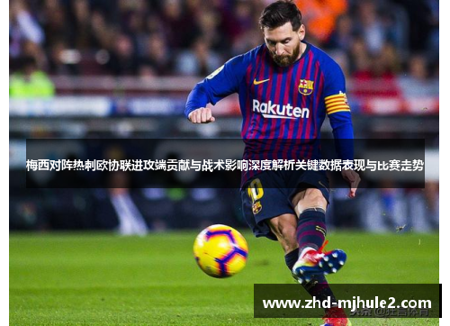 梅西对阵热刺欧协联进攻端贡献与战术影响深度解析关键数据表现与比赛走势