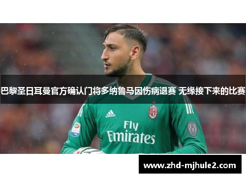 巴黎圣日耳曼官方确认门将多纳鲁马因伤病退赛 无缘接下来的比赛